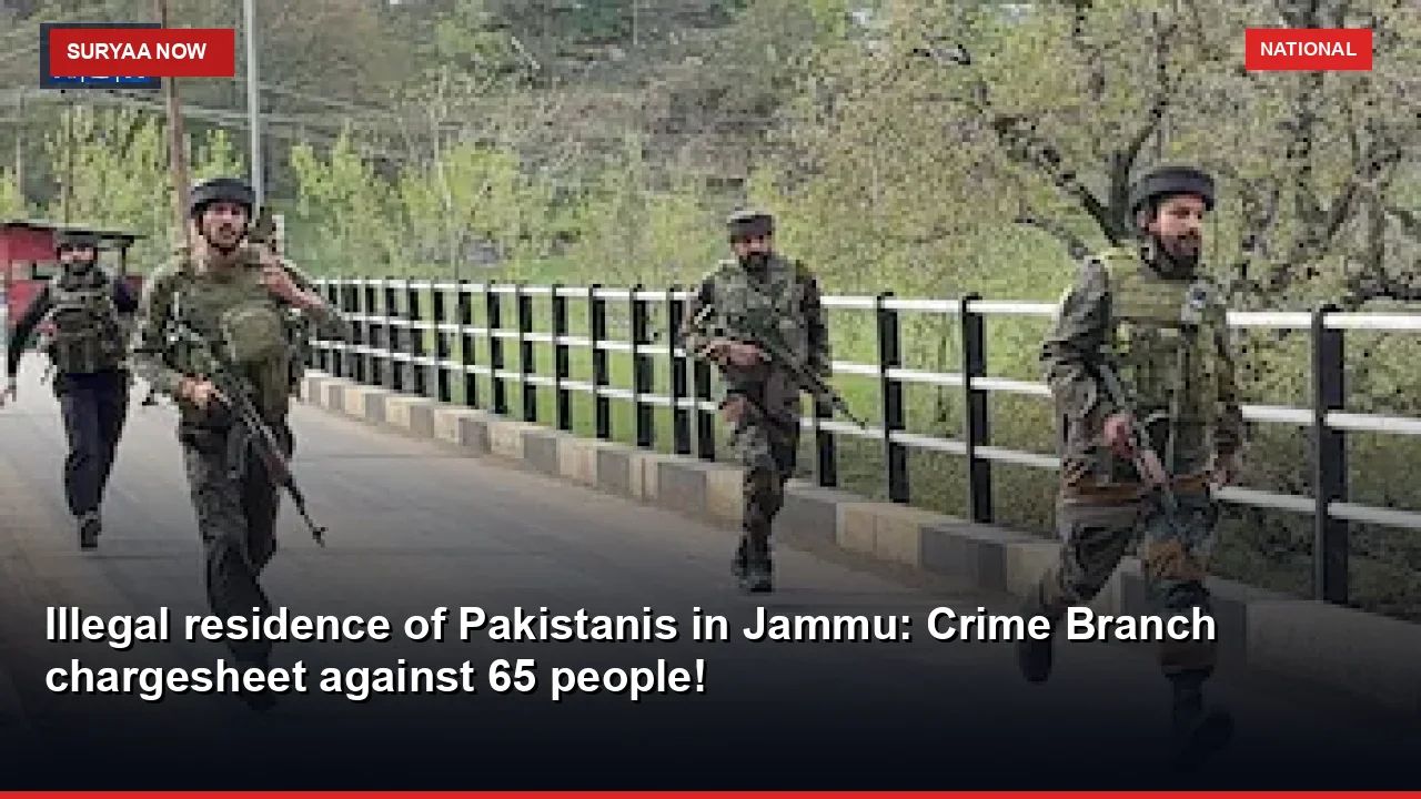 Illegal residence of Pakistanis in Jammu: Crime Branch chargesheet against 65 people!