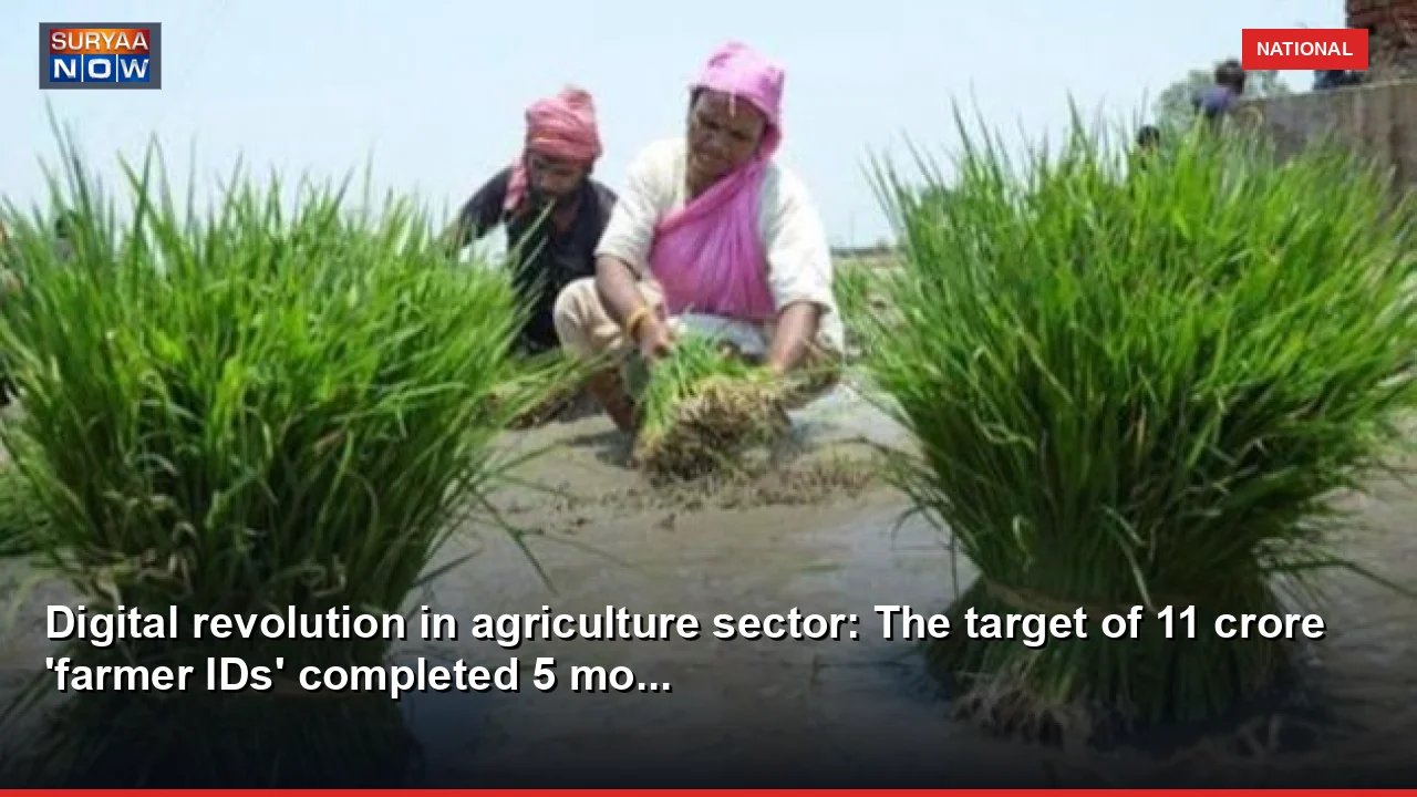 Digital revolution in agriculture sector: The target of 11 crore 'farmer IDs' completed 5 mo...