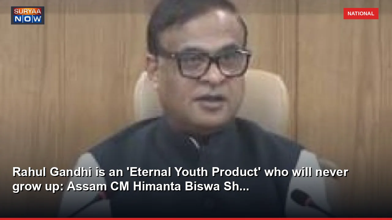 Rahul Gandhi is an 'Eternal Youth Product' who will never grow up: Assam CM Himanta Biswa Sh...
