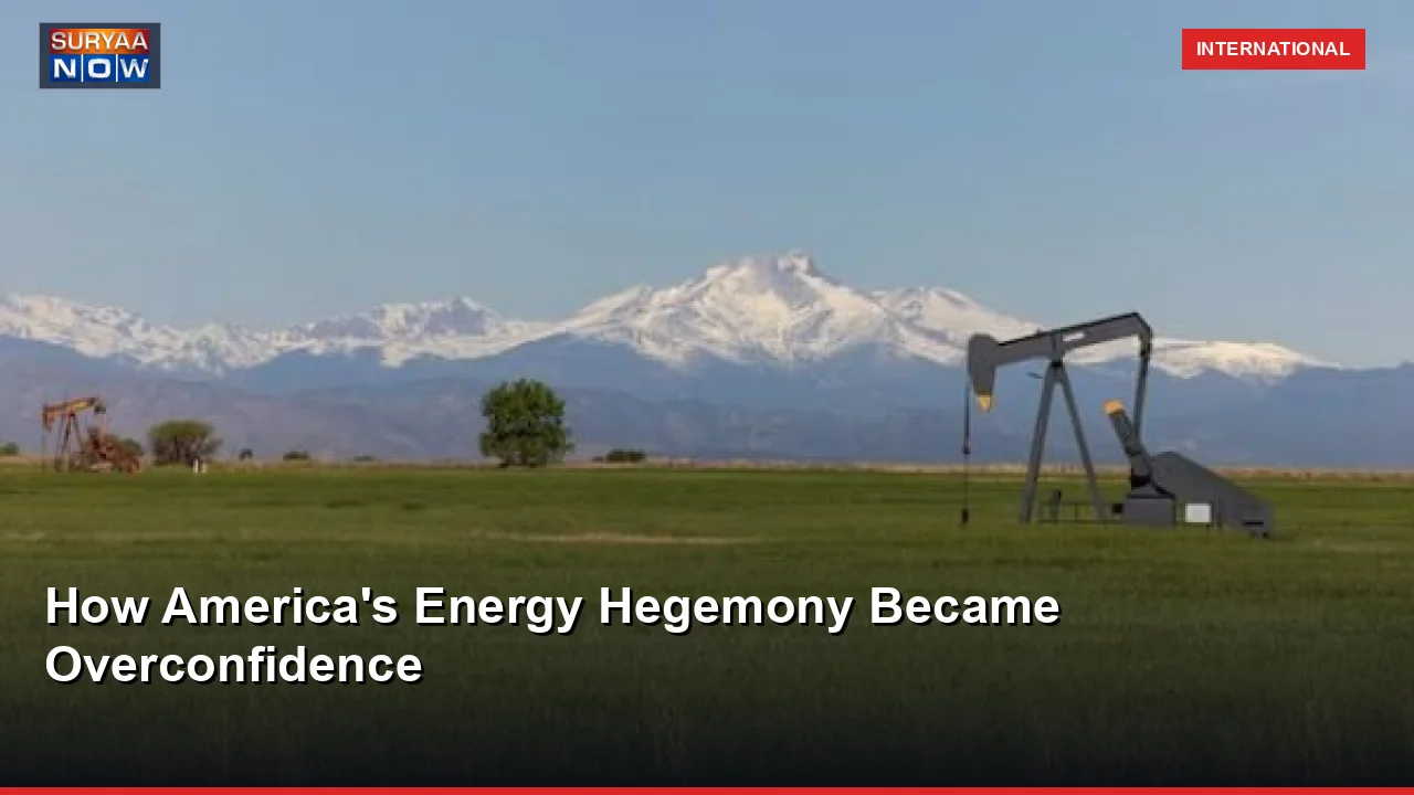How America's Energy Hegemony Became Overconfidence