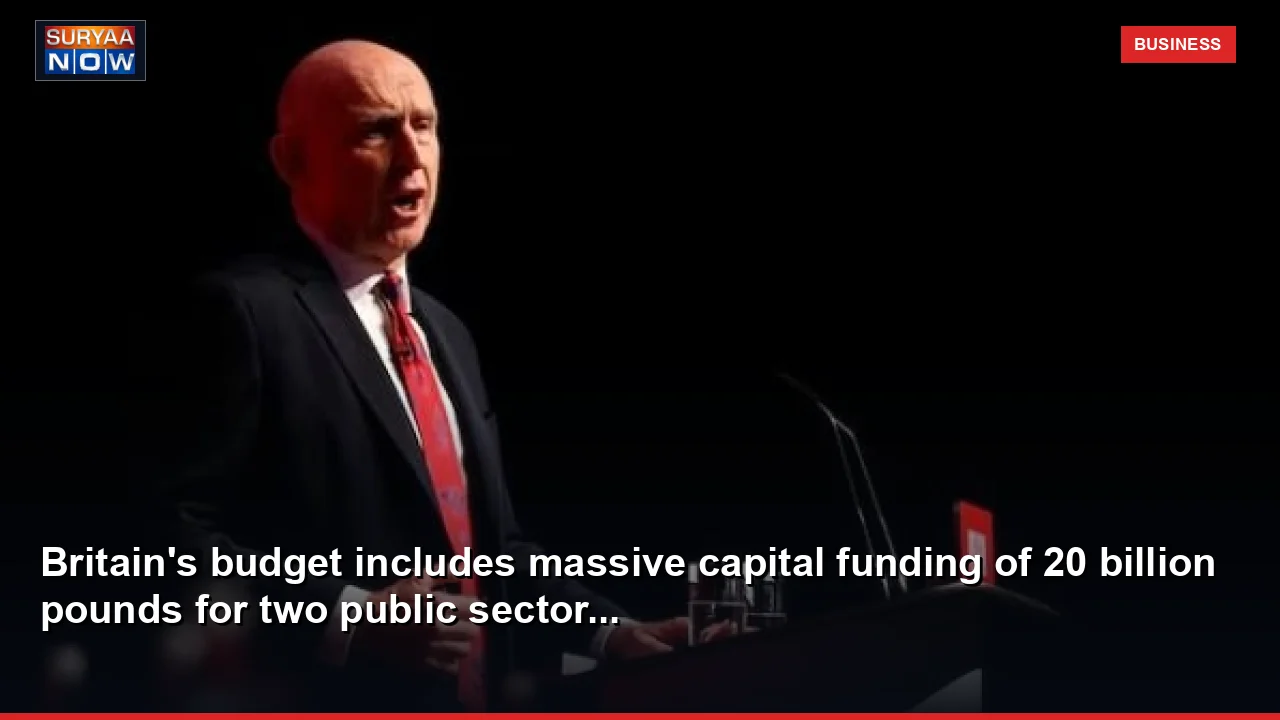 Britain's budget includes massive capital funding of 20 billion pounds for two public sector...