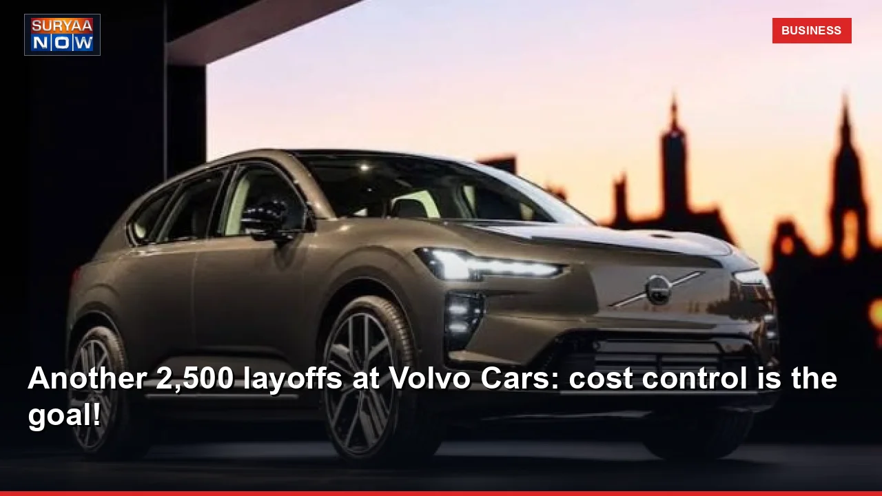 Another 2,500 layoffs at Volvo Cars: cost control is the goal!