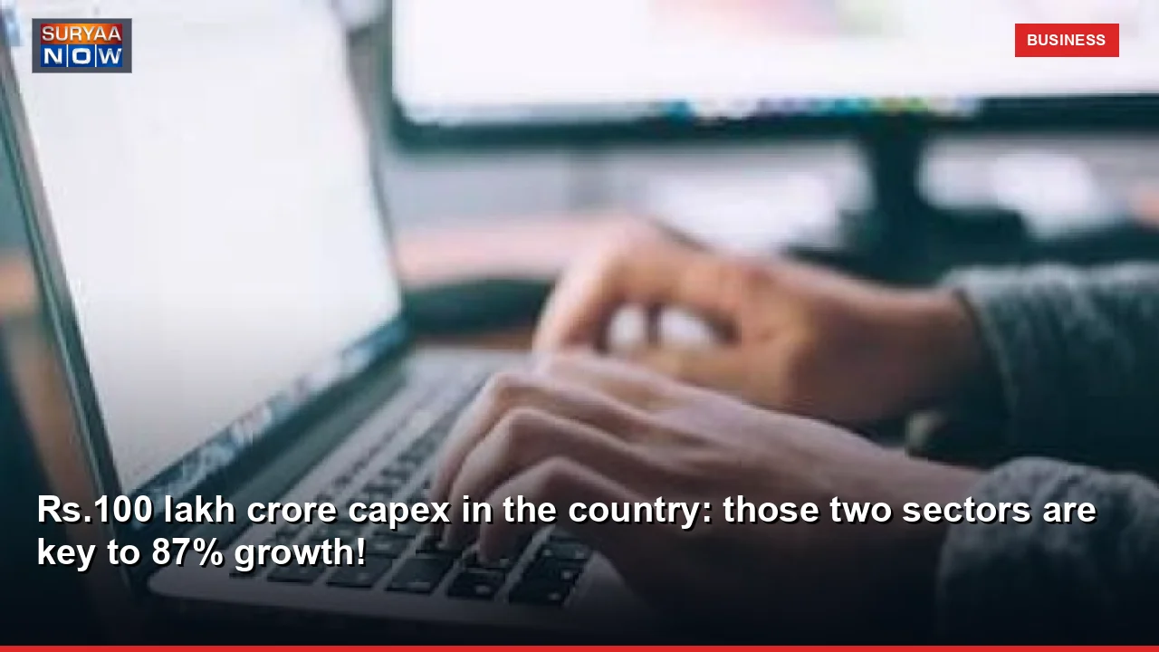 Rs.100 lakh crore capex in the country: those two sectors are key to 87% growth!
