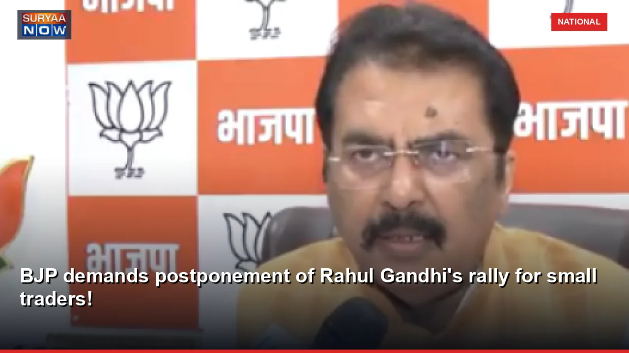 BJP demands postponement of Rahul Gandhi's rally for small traders!