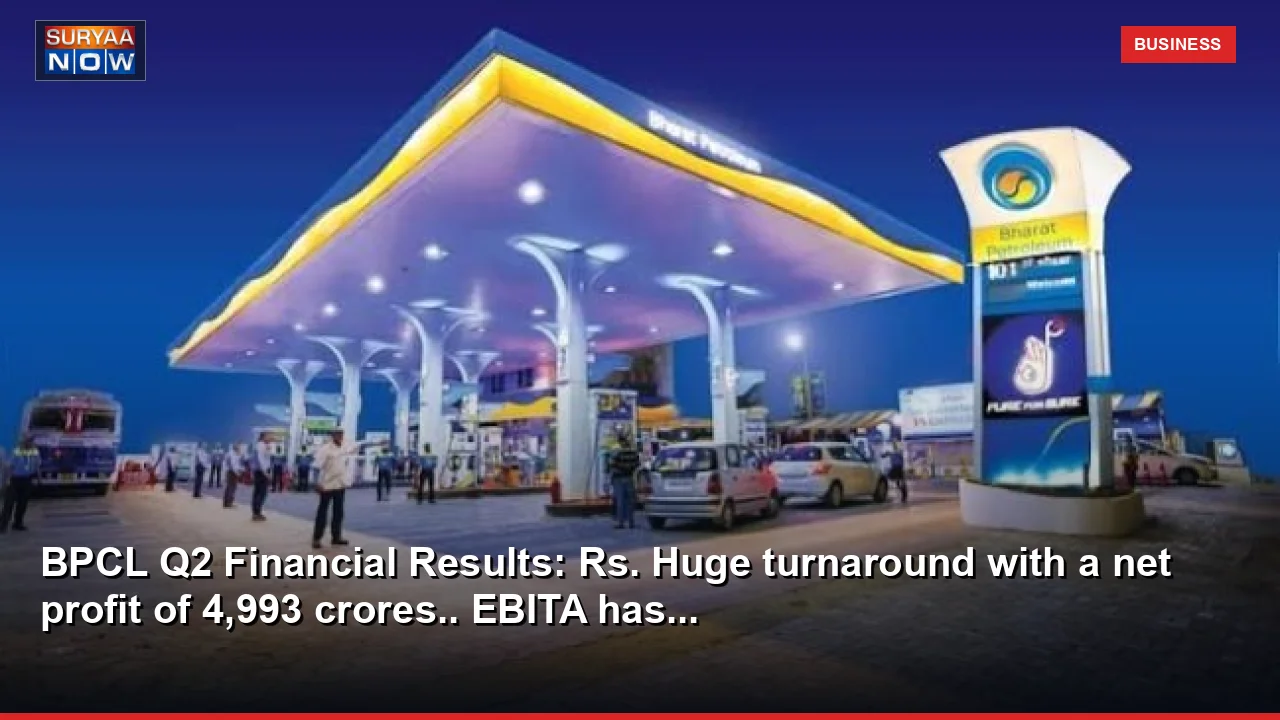 BPCL Q2 Financial Results: Rs. Huge turnaround with a net profit of 4,993 crores.. EBITA has...
