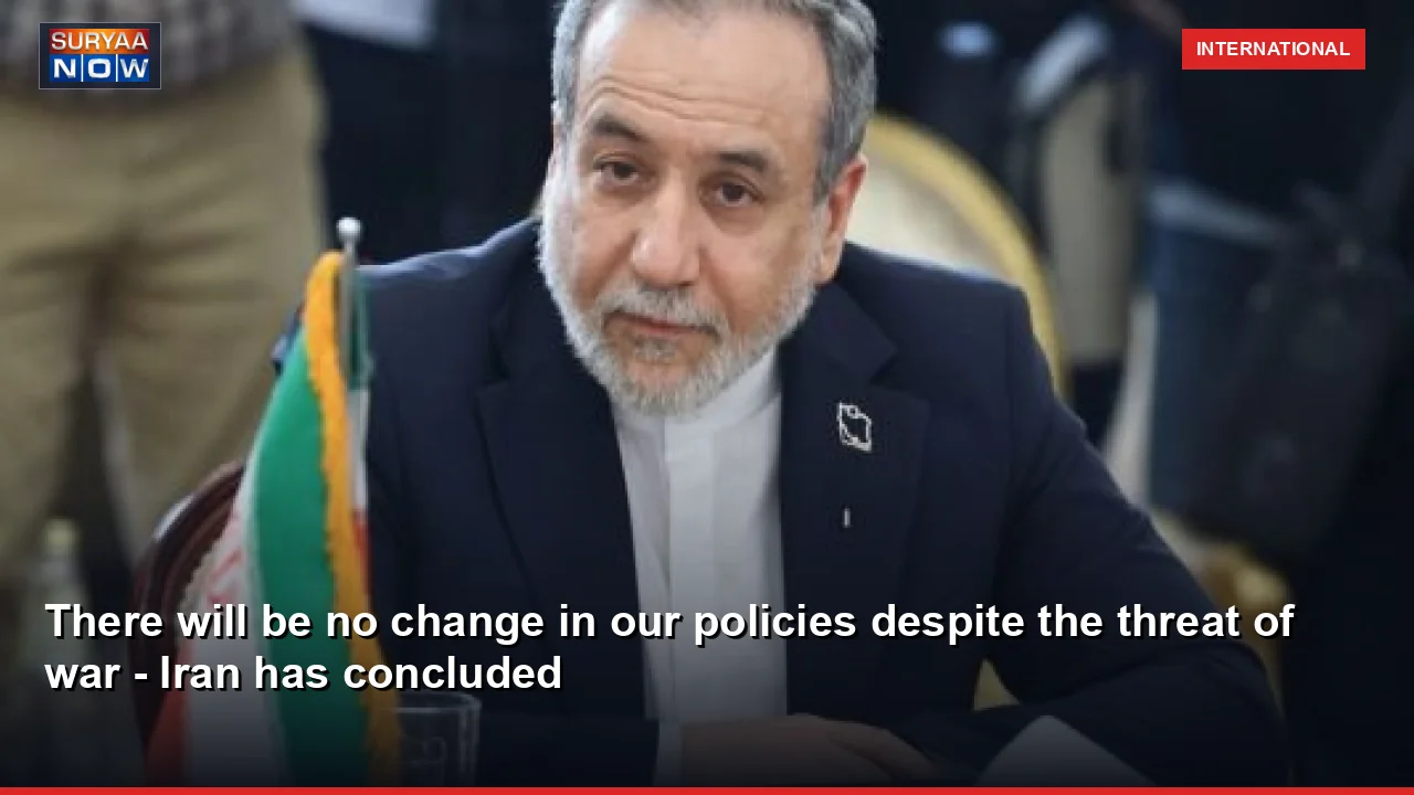 There will be no change in our policies despite the threat of war - Iran has concluded