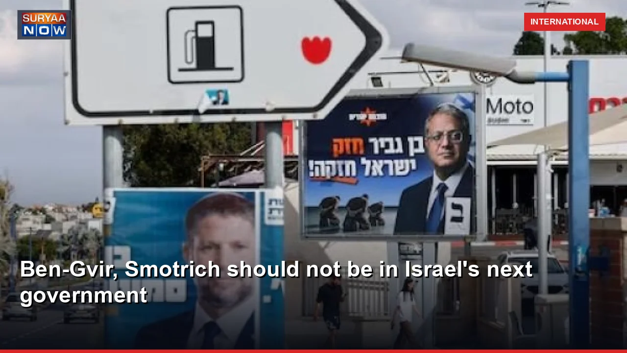 Ben-Gvir, Smotrich should not be in Israel's next government