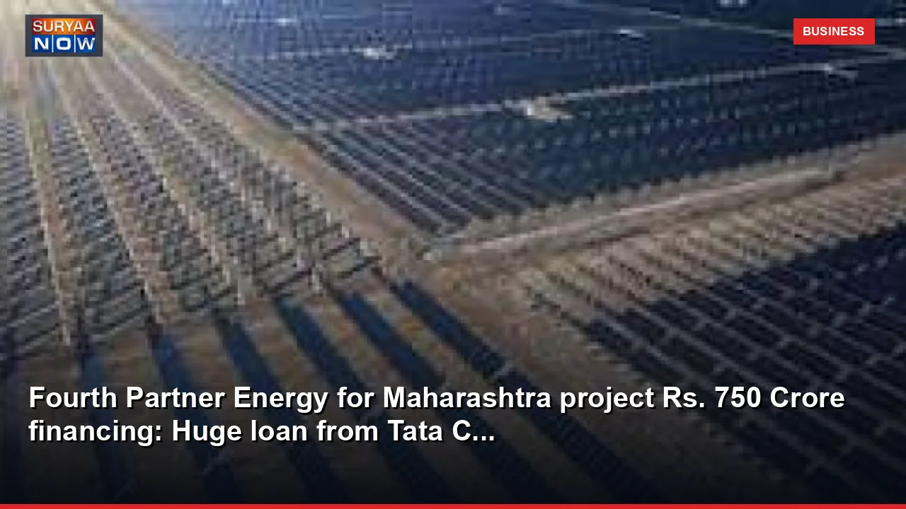 Fourth Partner Energy for Maharashtra project Rs. 750 Crore financing: Huge loan from Tata C...