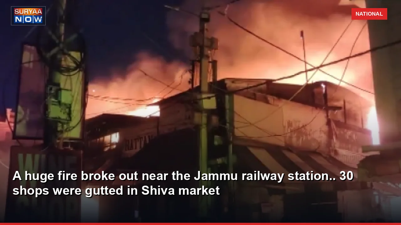 A huge fire broke out near the Jammu railway station.. 30 shops were gutted in Shiva market