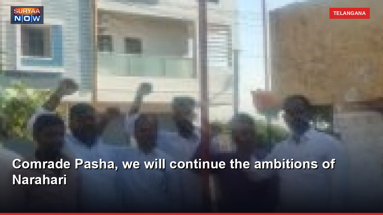 Comrade Pasha, we will continue the ambitions of Narahari