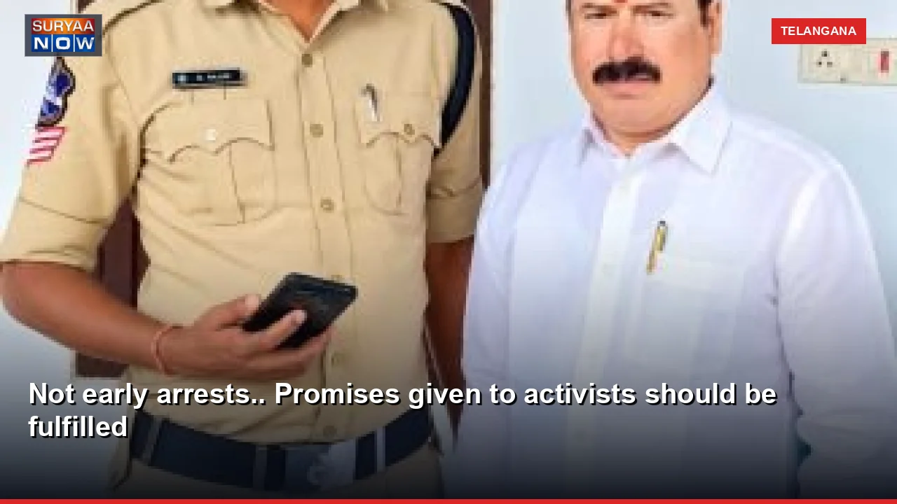 Not early arrests.. Promises given to activists should be fulfilled