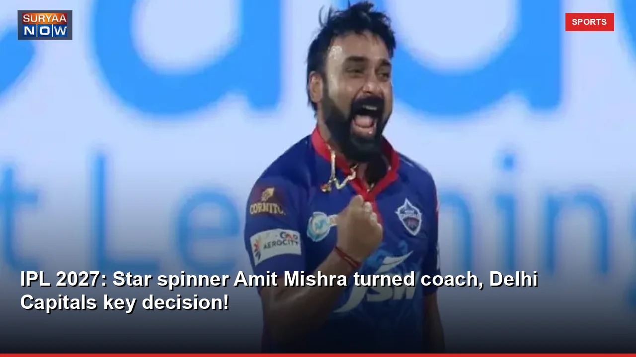 IPL 2027: Star spinner Amit Mishra turned coach, Delhi Capitals key decision!
