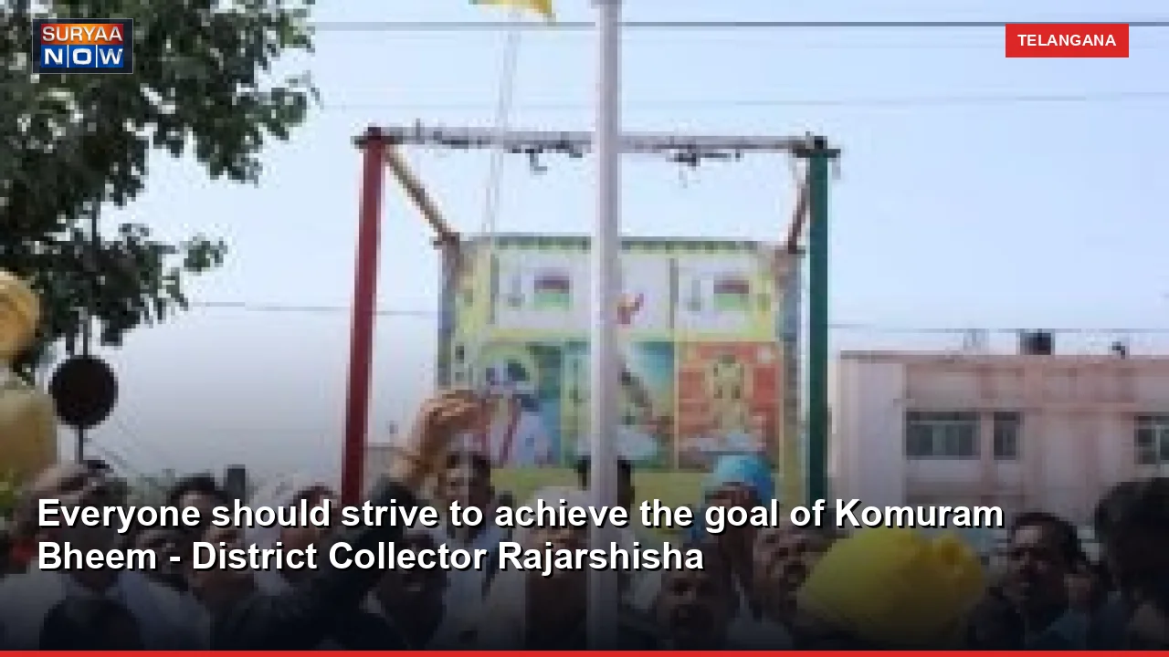 Everyone should strive to achieve the goal of Komuram Bheem - District Collector Rajarshisha