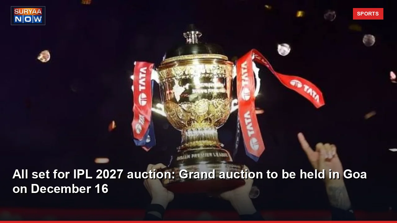 All set for IPL 2027 auction: Grand auction to be held in Goa on December 16