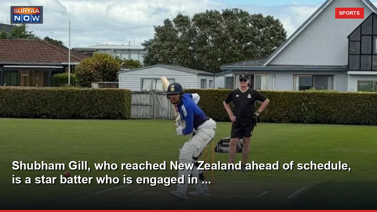 Shubham Gill, who reached New Zealand ahead of schedule, is a star batter who is engaged in ...
