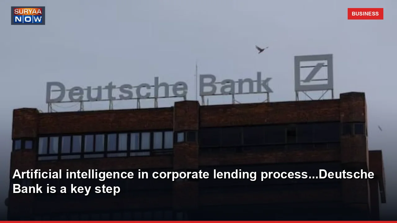Artificial intelligence in corporate lending process...Deutsche Bank is a key step