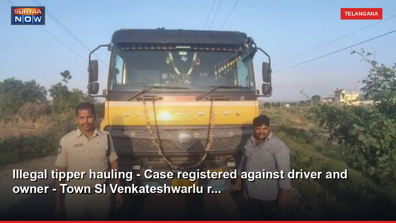Illegal tipper hauling - Case registered against driver and owner - Town SI Venkateshwarlu r...