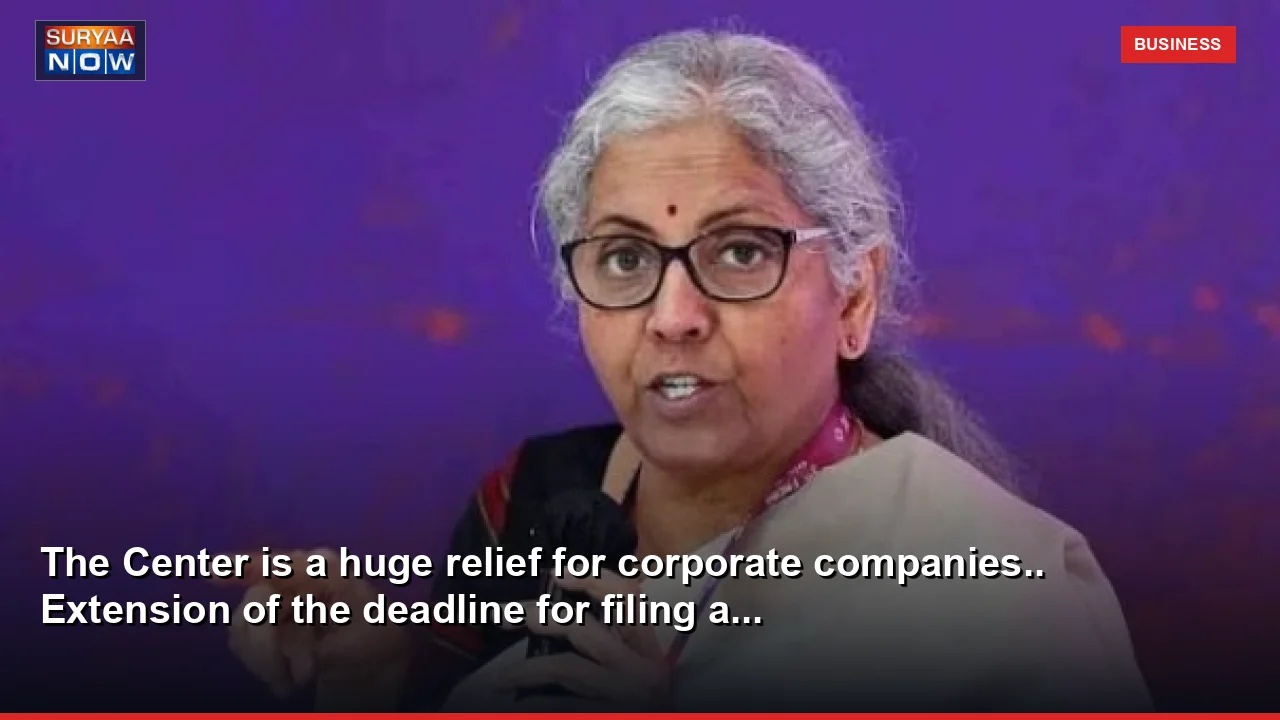 The Center is a huge relief for corporate companies.. Extension of the deadline for filing a...
