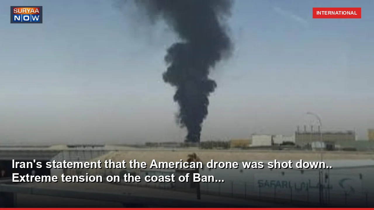 Iran's statement that the American drone was shot down.. Extreme tension on the coast of Ban...