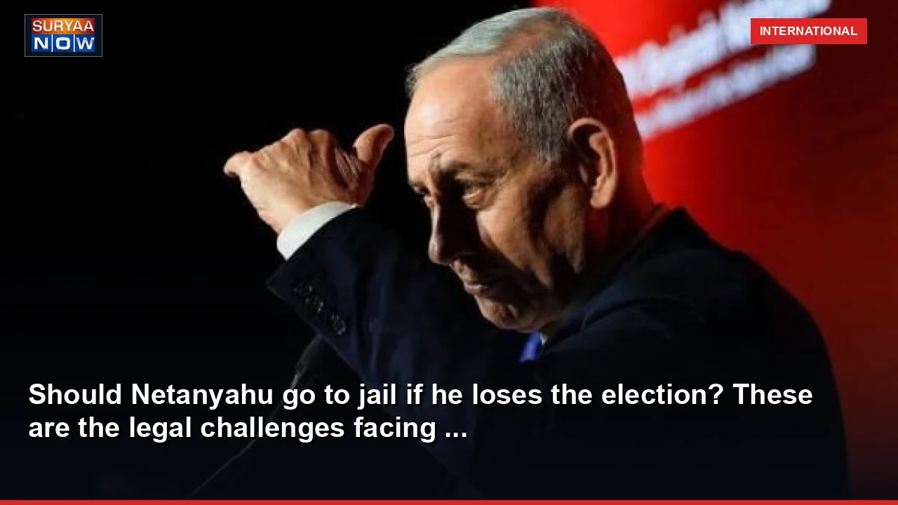 Should Netanyahu go to jail if he loses the election? These are the legal challenges facing ...