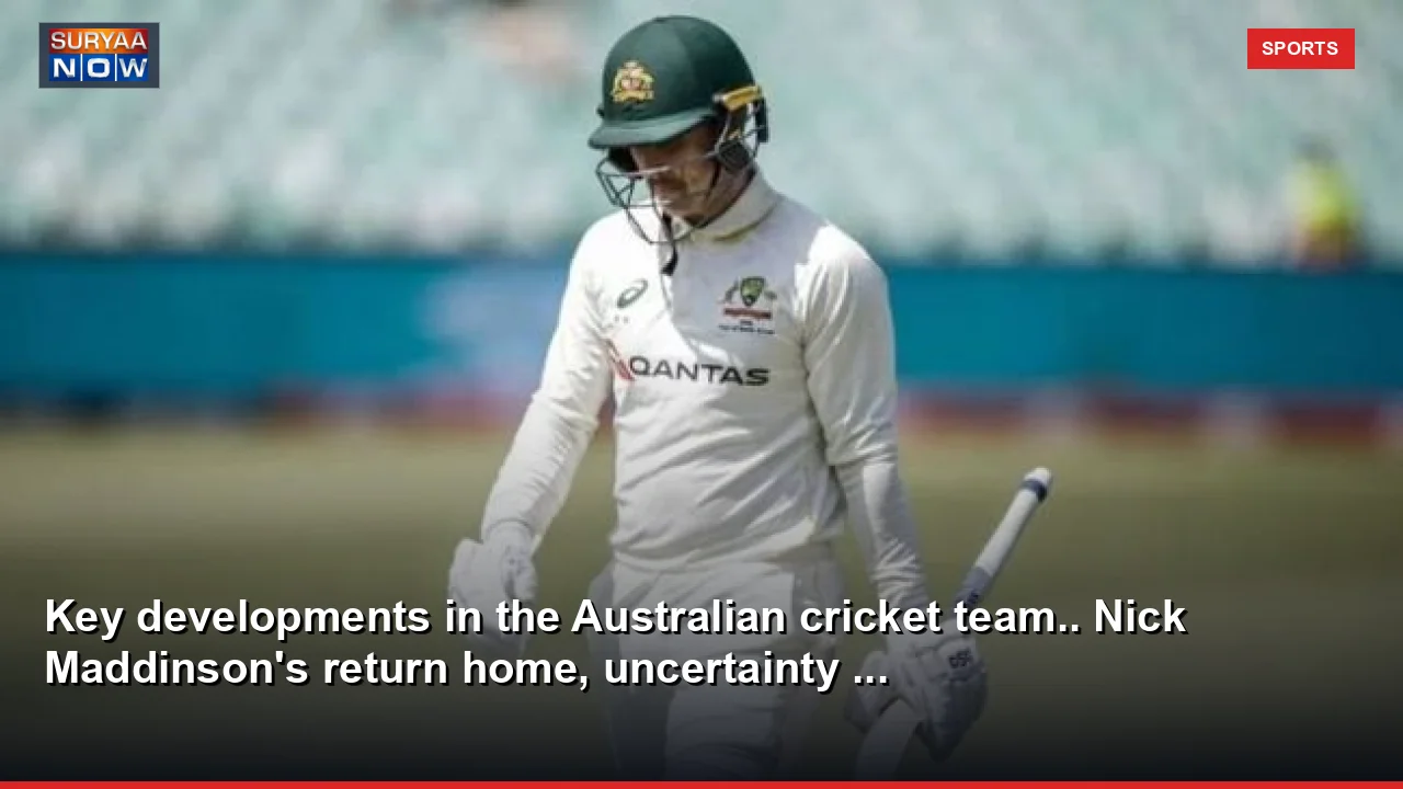 Key developments in the Australian cricket team.. Nick Maddinson's return home, uncertainty ...