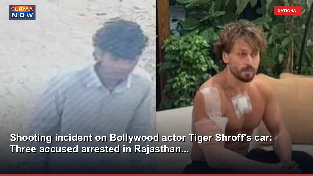Shooting incident on Bollywood actor Tiger Shroff's car: Three accused arrested in Rajasthan...