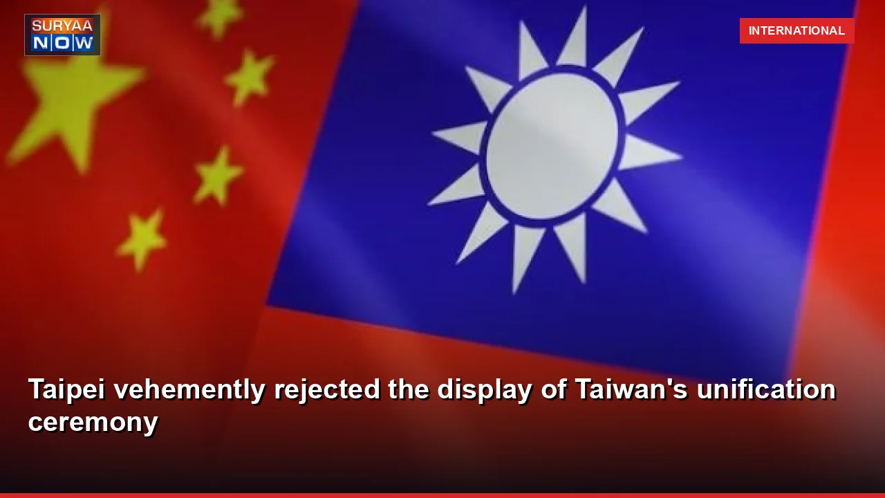 Taipei vehemently rejected the display of Taiwan's unification ceremony