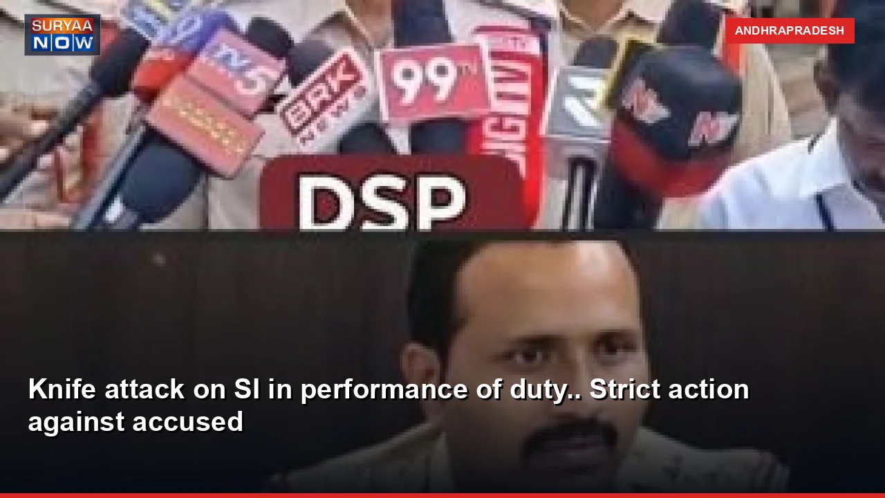 Knife attack on SI in performance of duty.. Strict action against accused