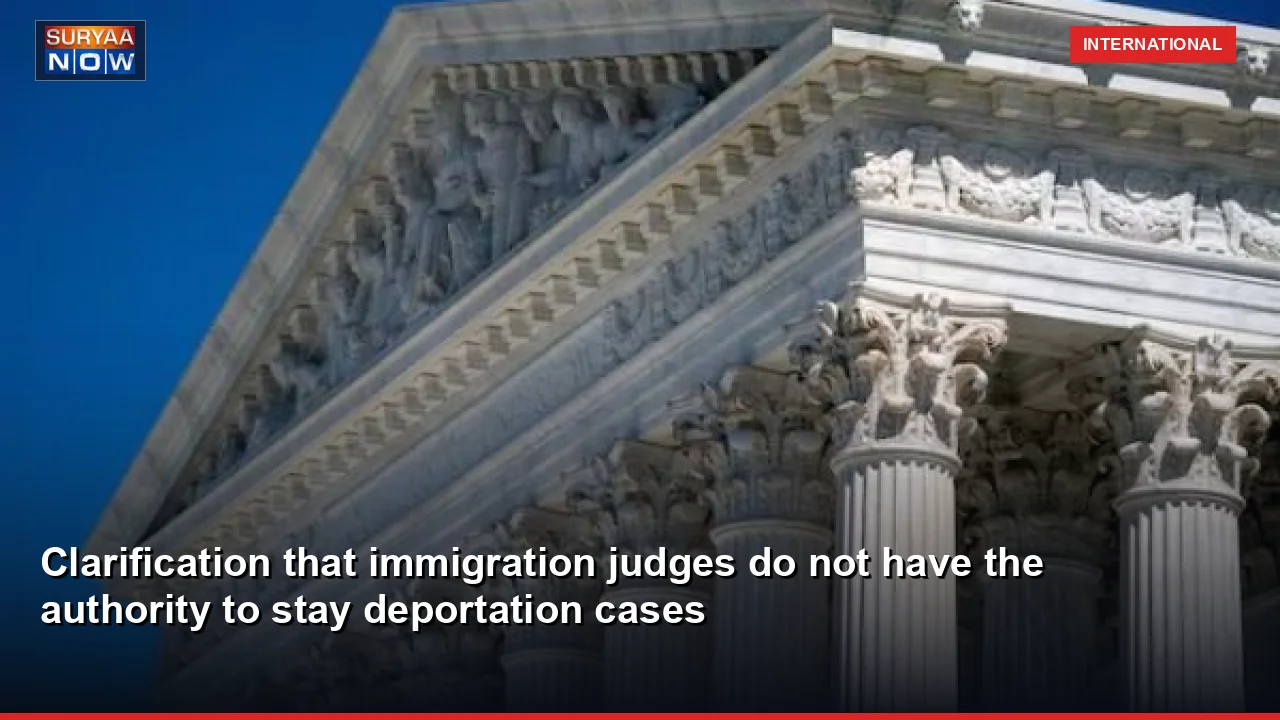 Clarification that immigration judges do not have the authority to stay deportation cases