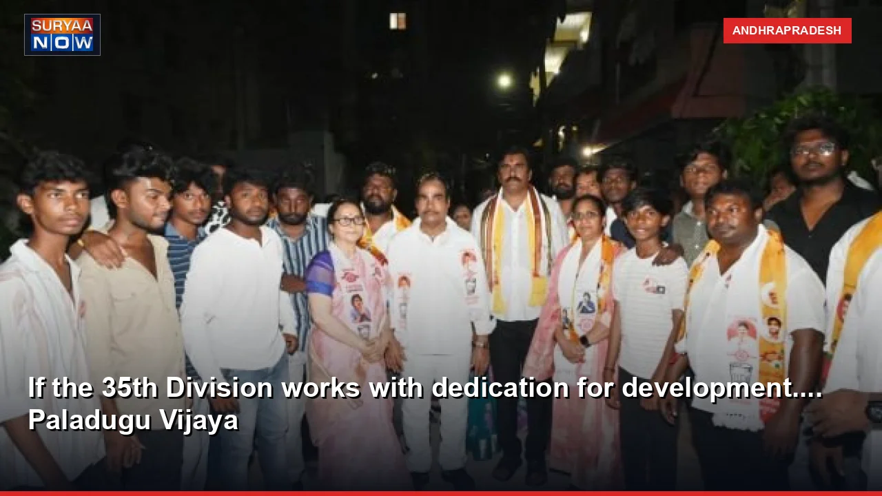If the 35th Division works with dedication for development.... Paladugu Vijaya