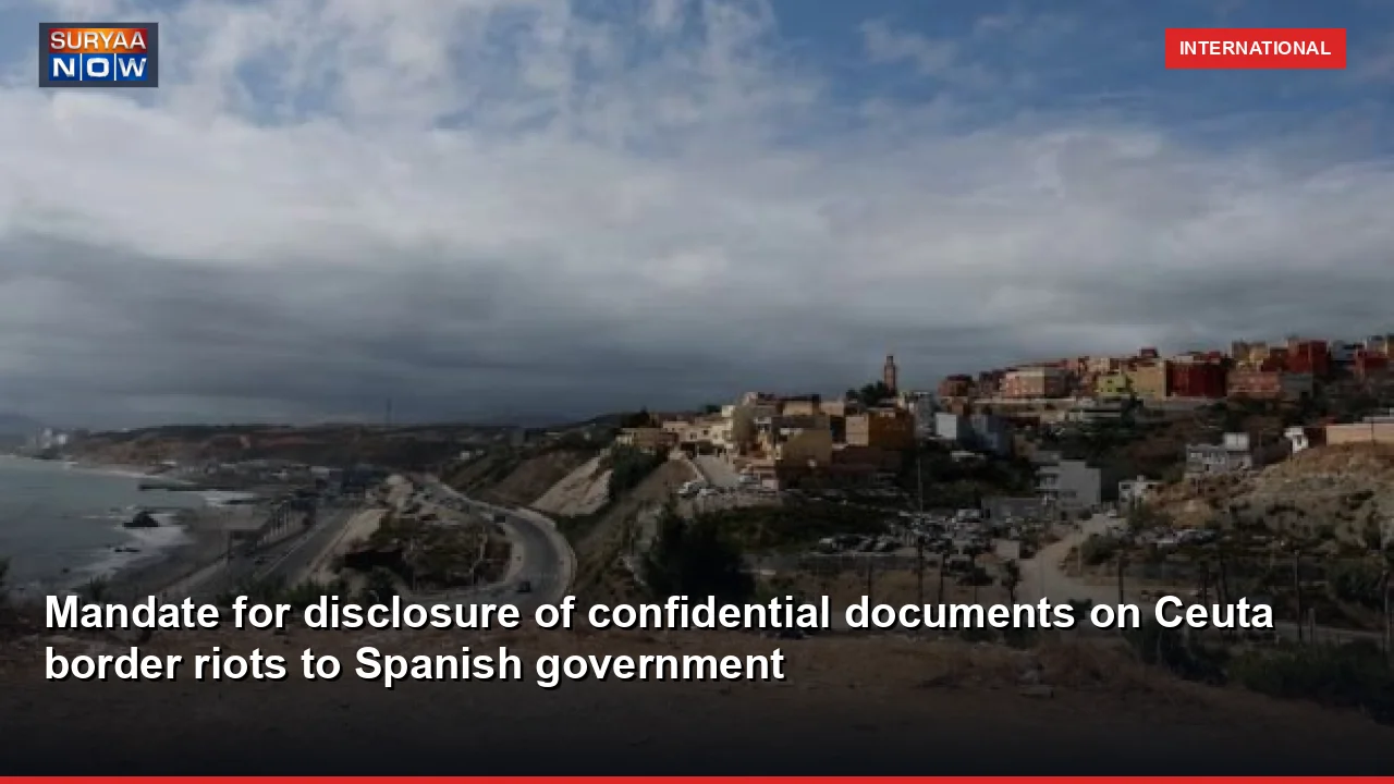 Mandate for disclosure of confidential documents on Ceuta border riots to Spanish government