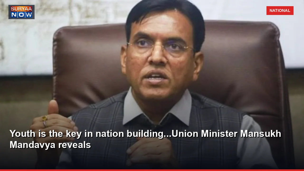 Youth is the key in nation building...Union Minister Mansukh Mandavya reveals