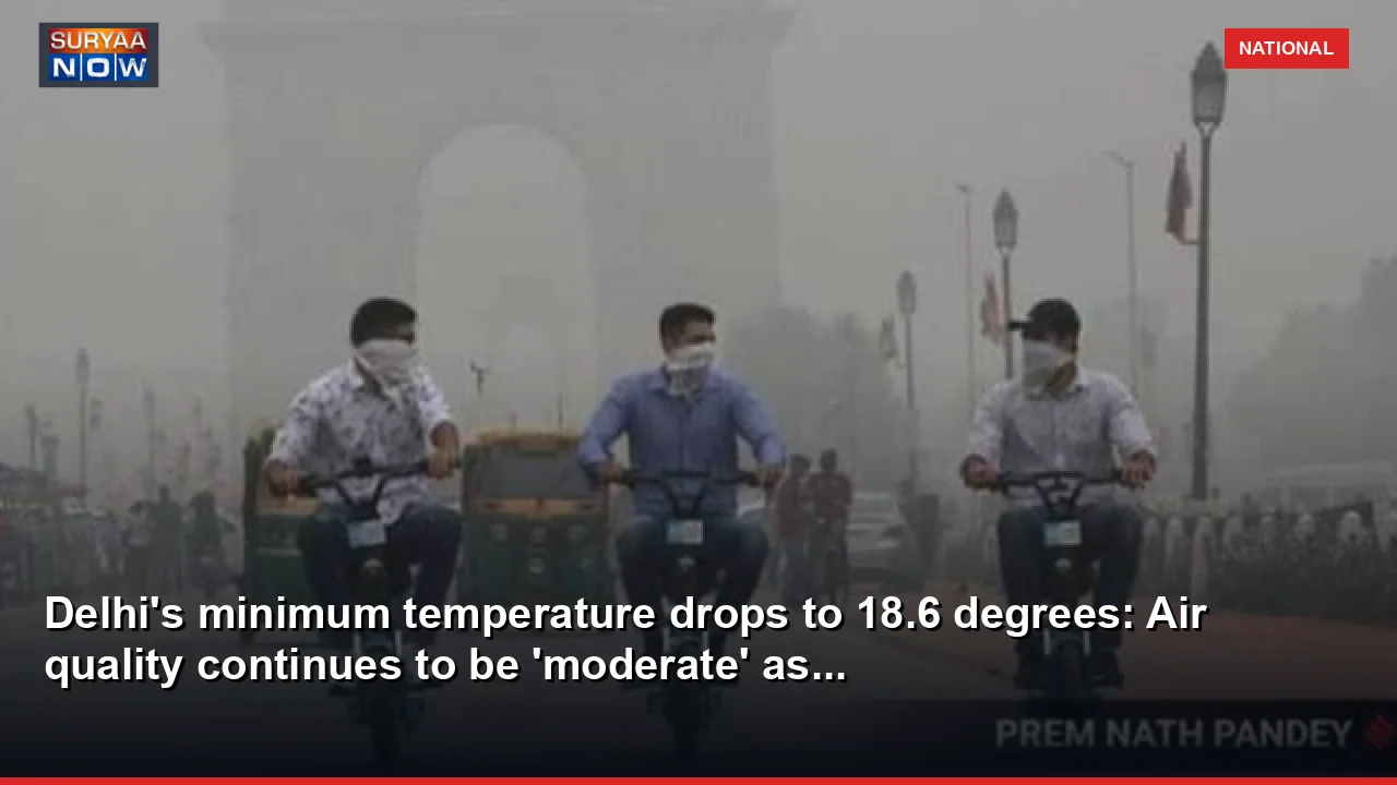 Delhi's minimum temperature drops to 18.6 degrees: Air quality continues to be 'moderate' as...