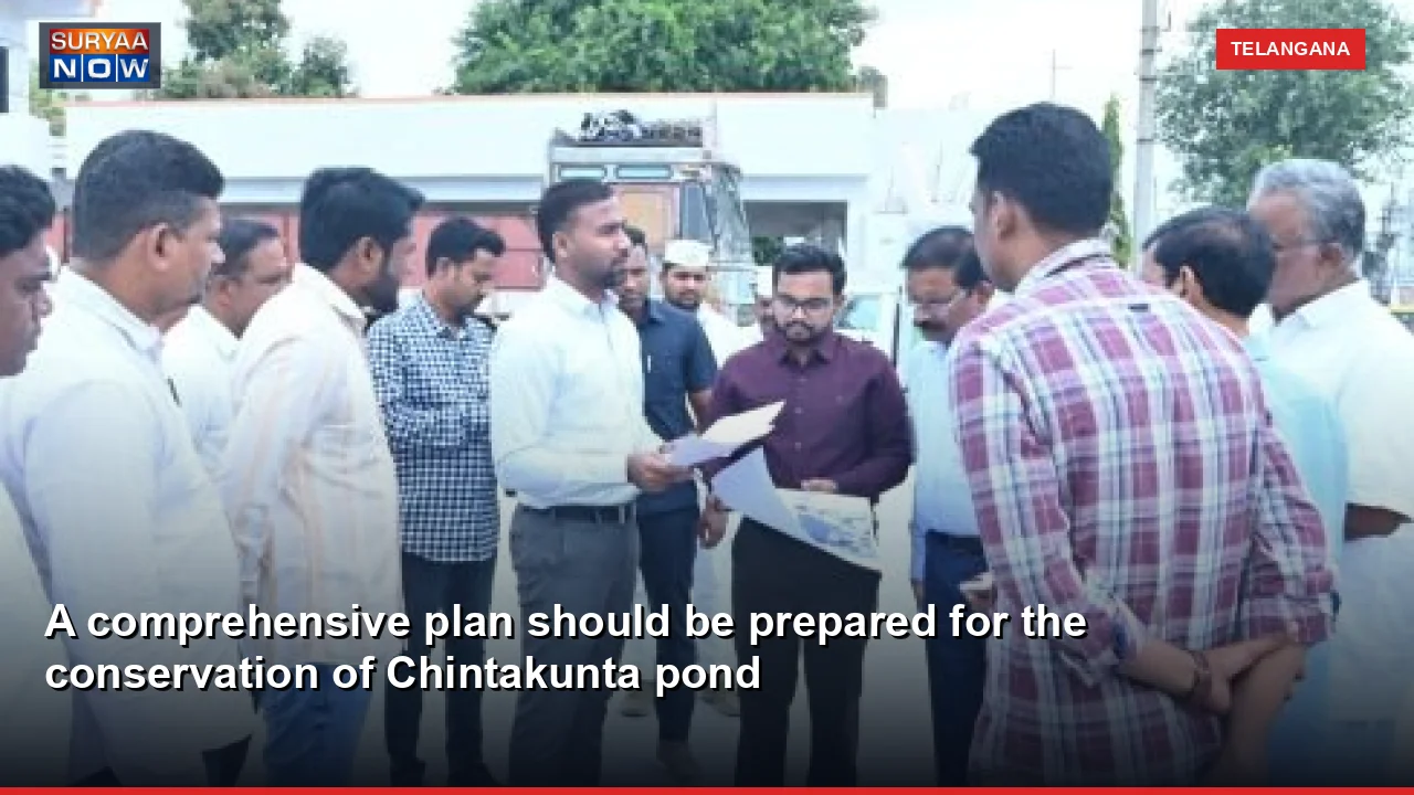 A comprehensive plan should be prepared for the conservation of Chintakunta pond