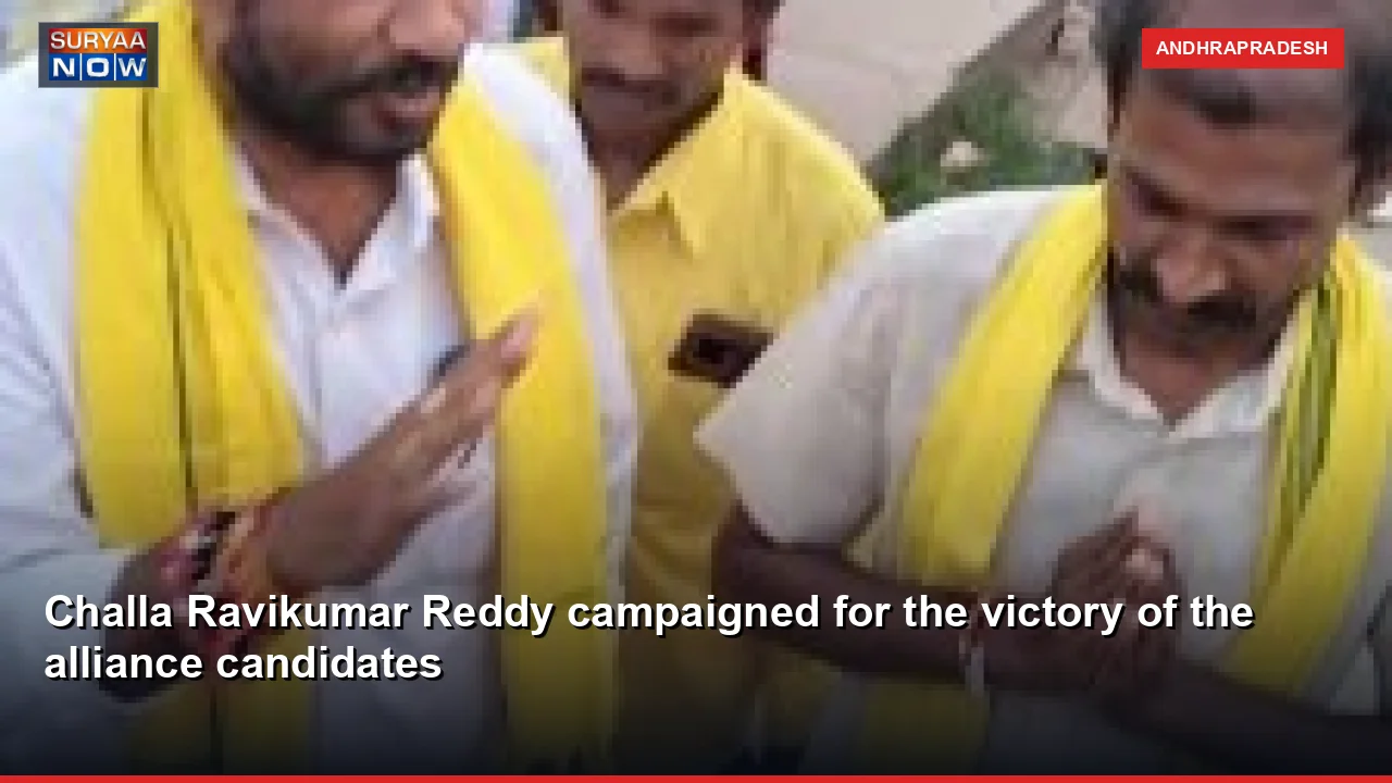 Challa Ravikumar Reddy campaigned for the victory of the alliance candidates