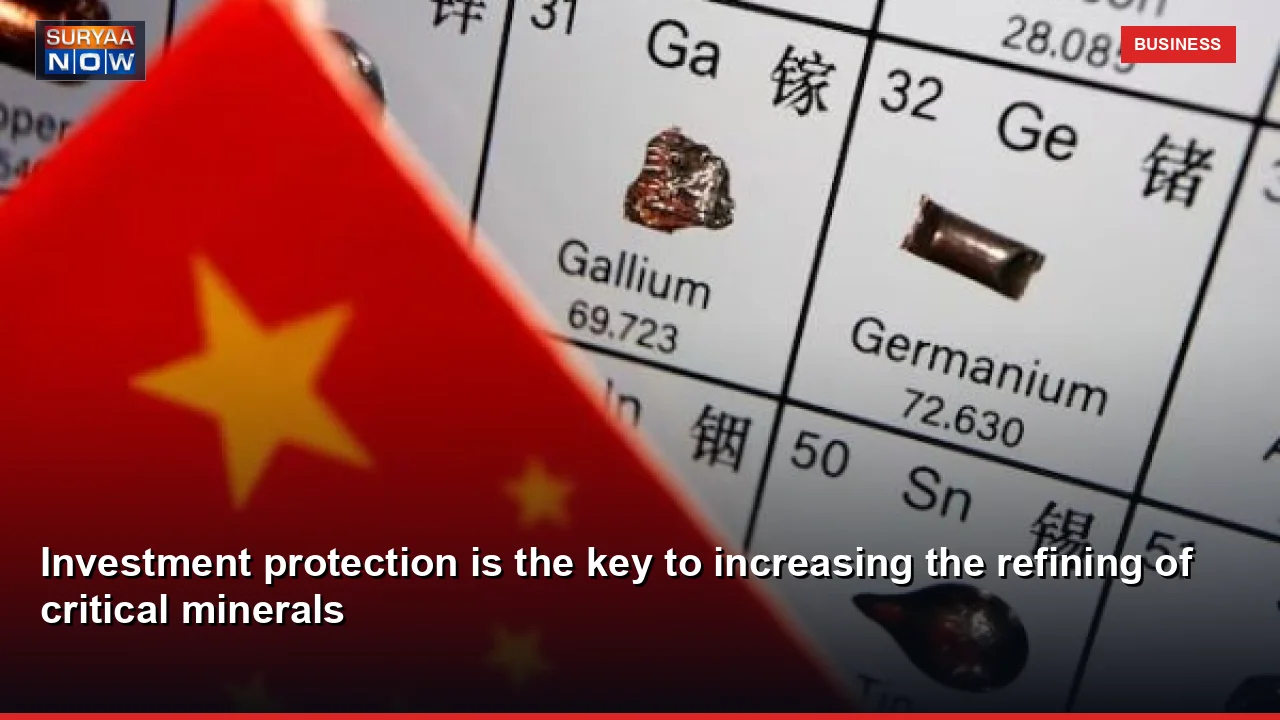 Investment protection is the key to increasing the refining of critical minerals