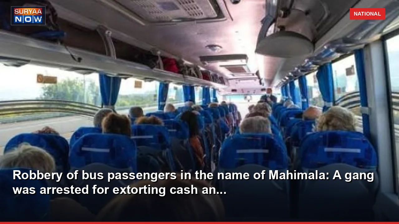 Robbery of bus passengers in the name of Mahimala: A gang was arrested for extorting cash an...