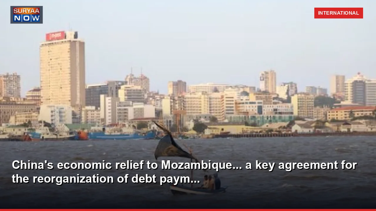 China's economic relief to Mozambique... a key agreement for the reorganization of debt paym...