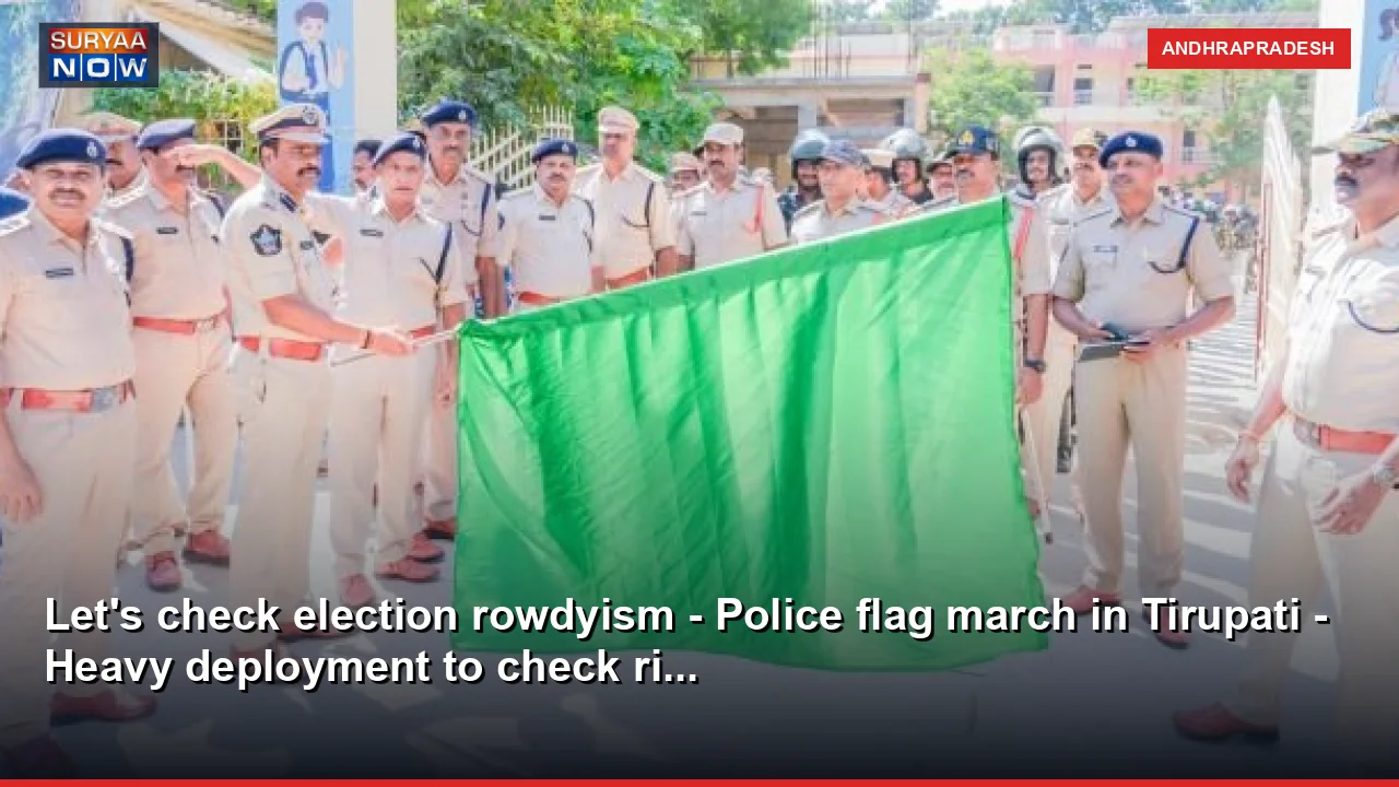 Let's check election rowdyism - Police flag march in Tirupati - Heavy deployment to check ri...