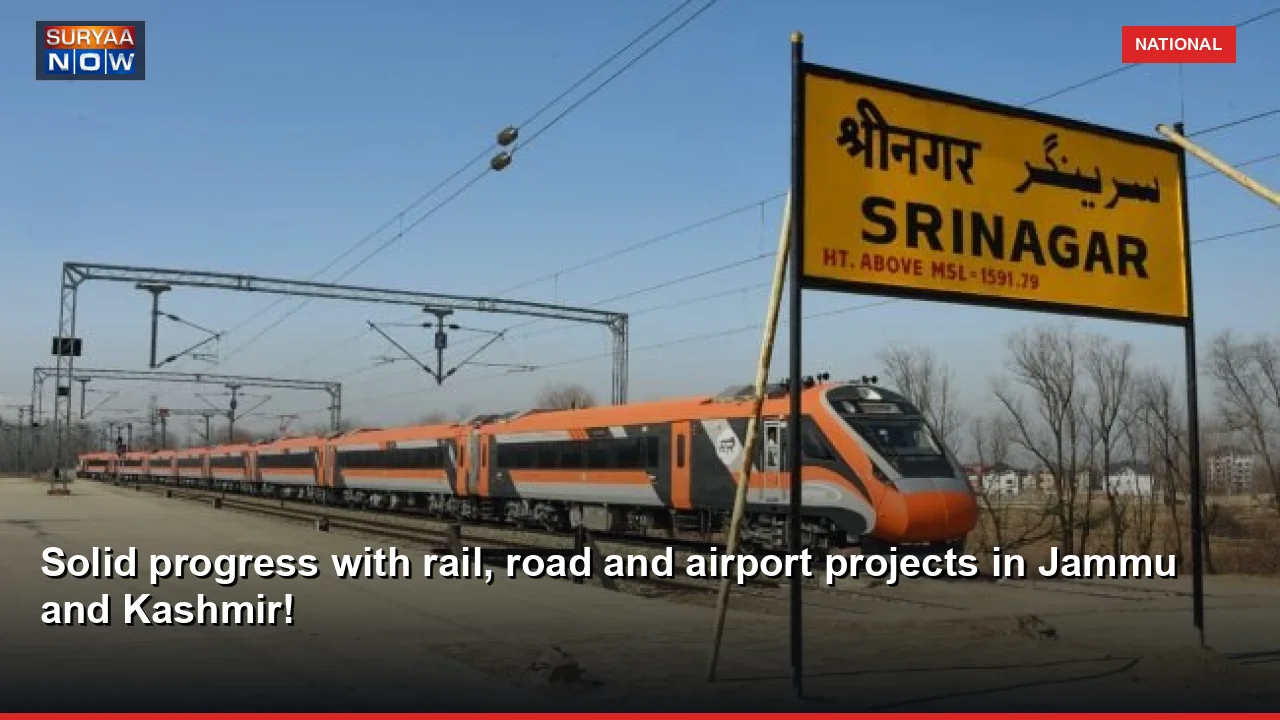 Solid progress with rail, road and airport projects in Jammu and Kashmir!
