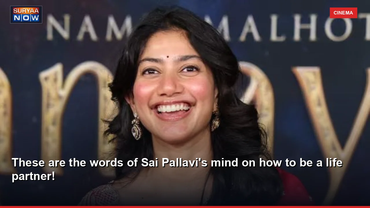 These are the words of Sai Pallavi's mind on how to be a life partner!