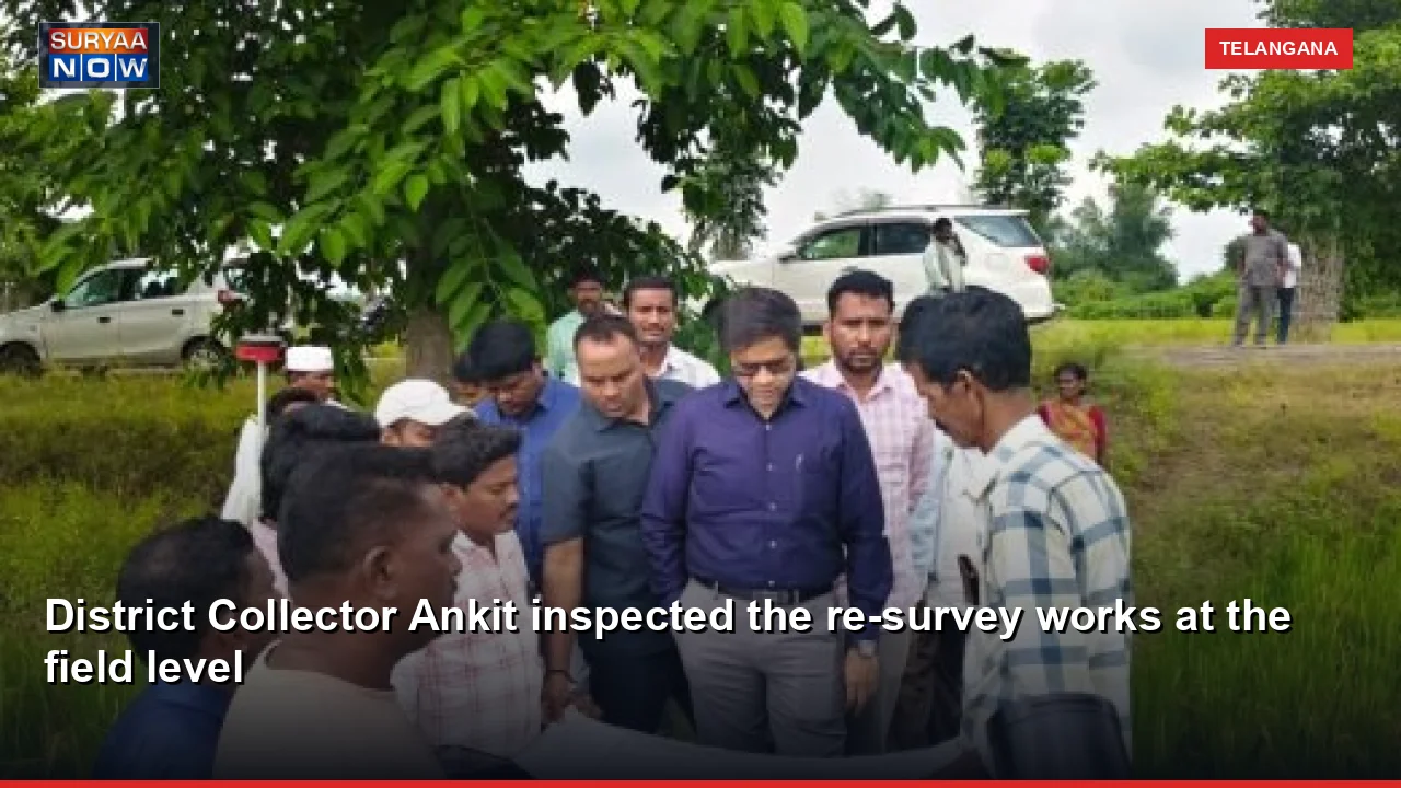 District Collector Ankit inspected the re-survey works at the field level