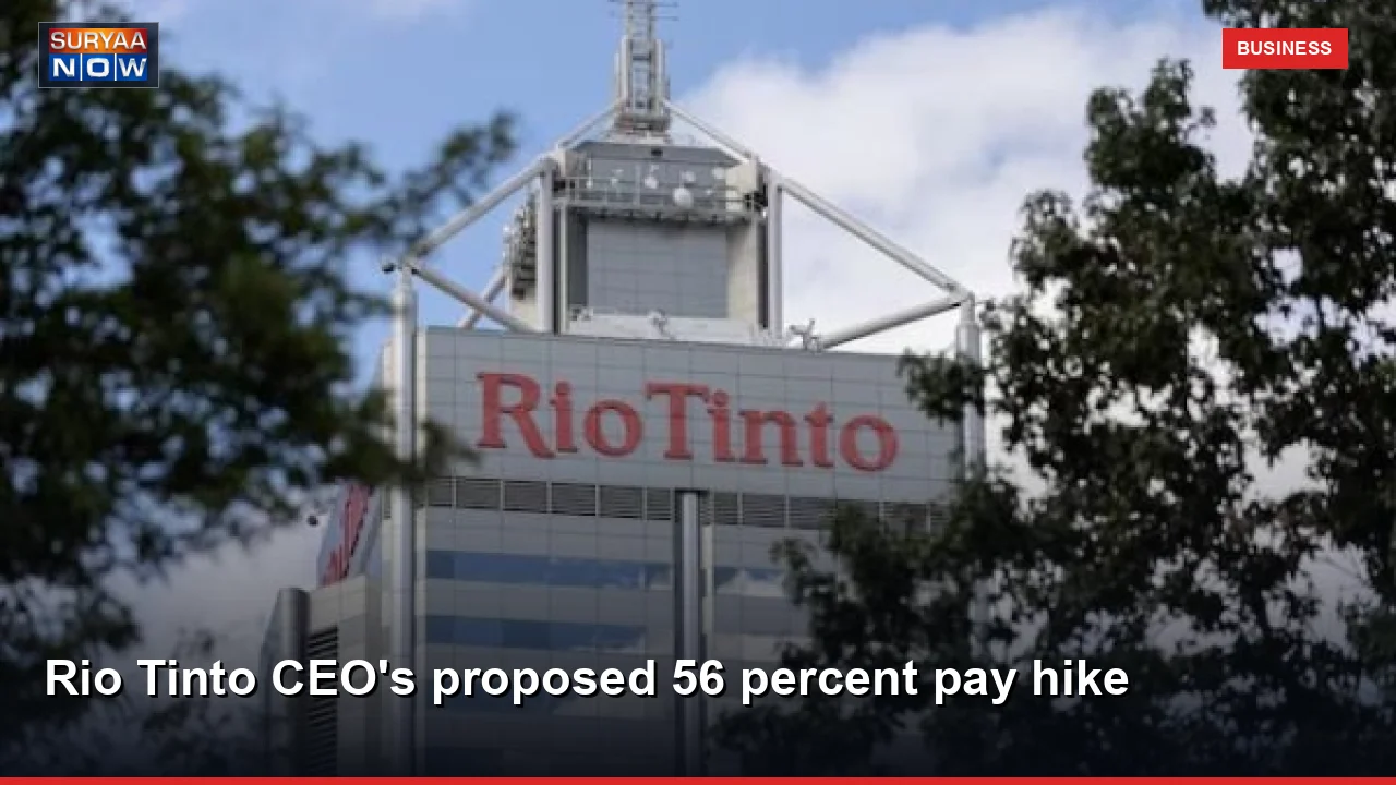 Rio Tinto CEO's proposed 56 percent pay hike