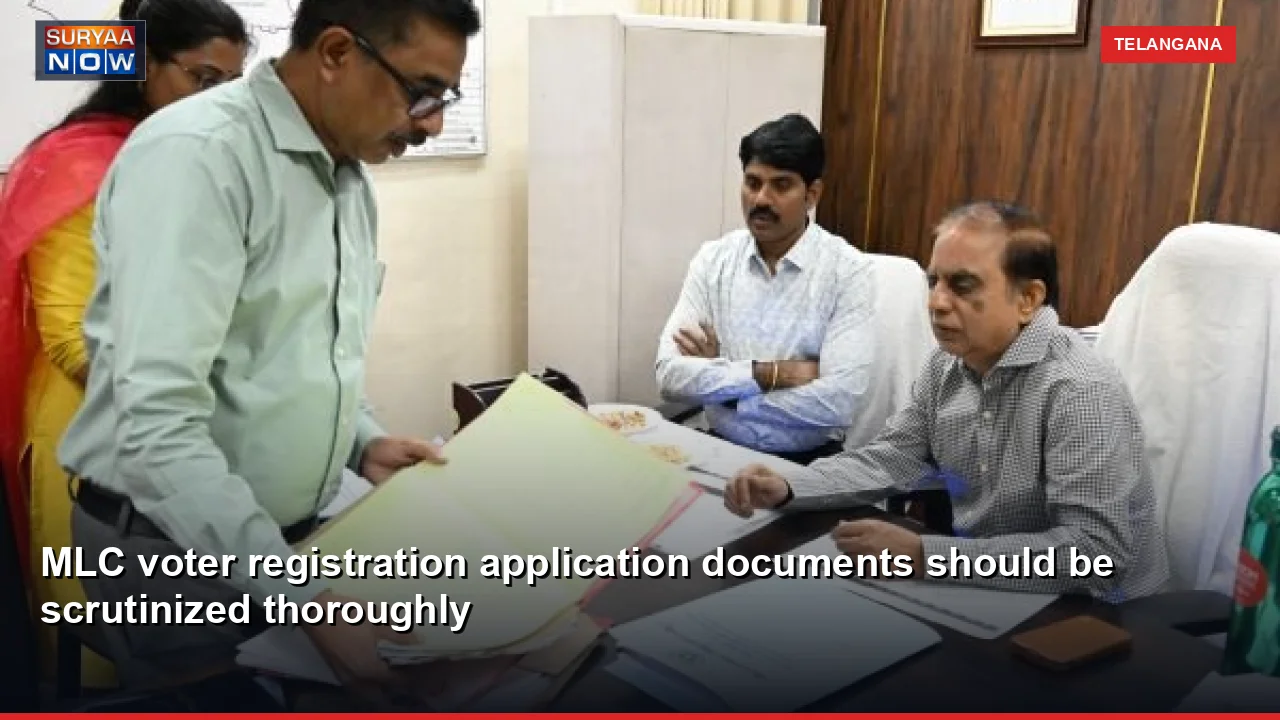 MLC voter registration application documents should be scrutinized thoroughly