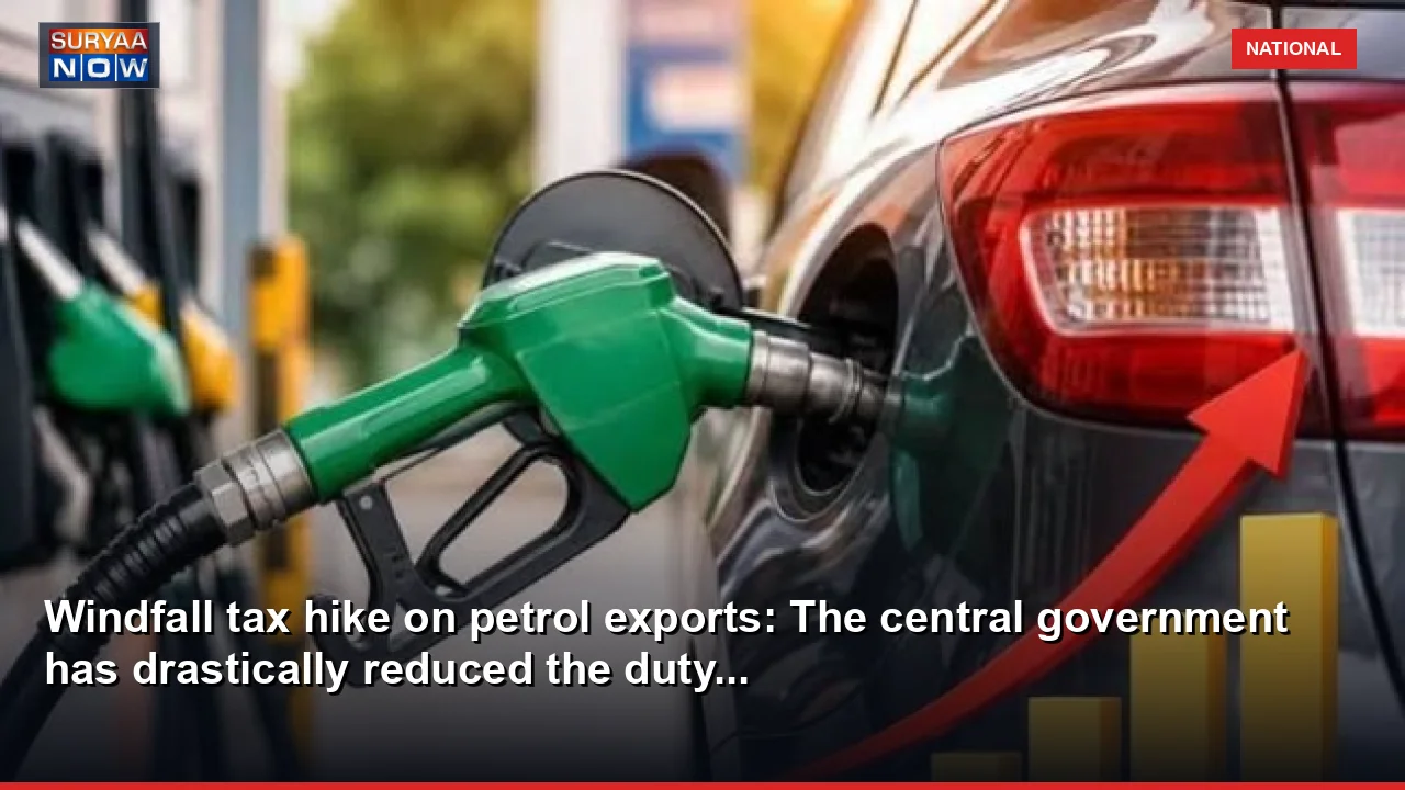 Windfall tax hike on petrol exports: The central government has drastically reduced the duty...