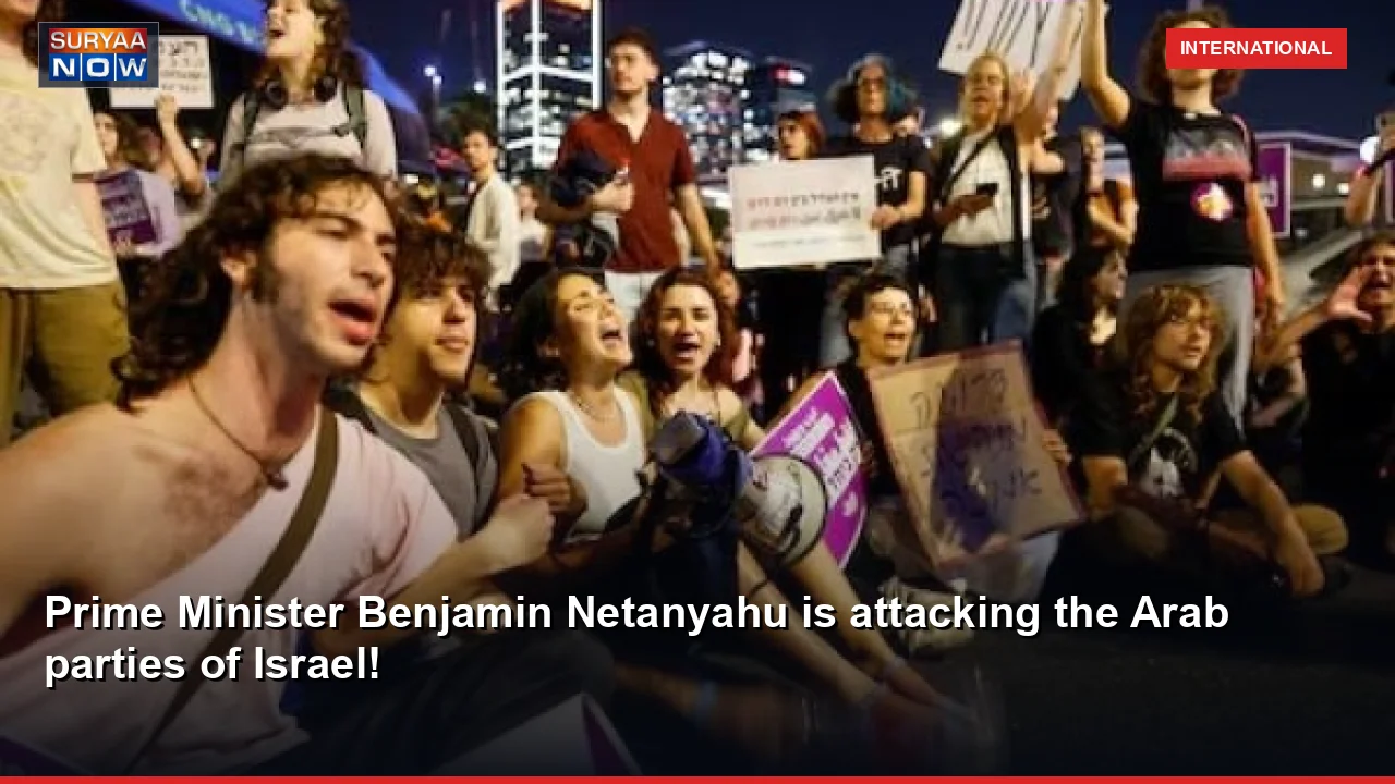 Prime Minister Benjamin Netanyahu is attacking the Arab parties of Israel!