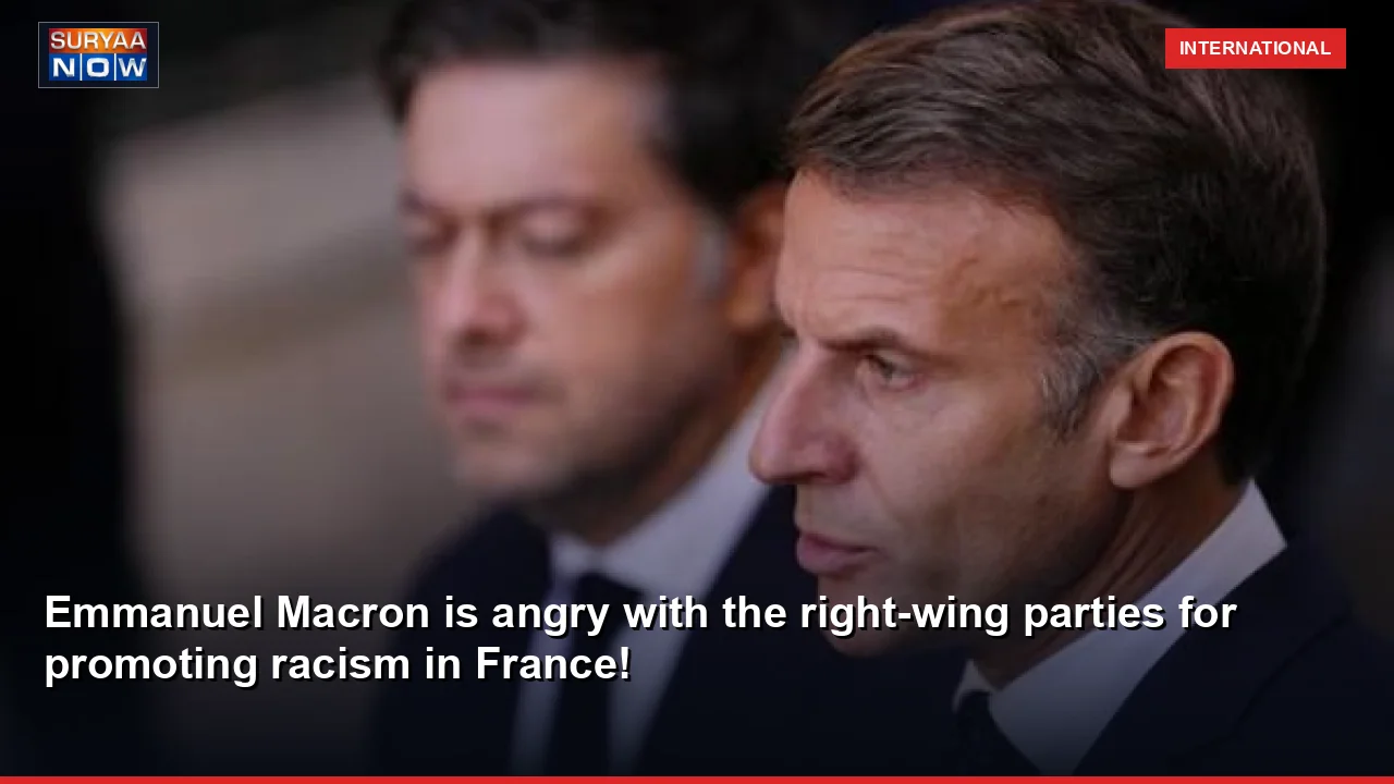 Emmanuel Macron is angry with the right-wing parties for promoting racism in France!