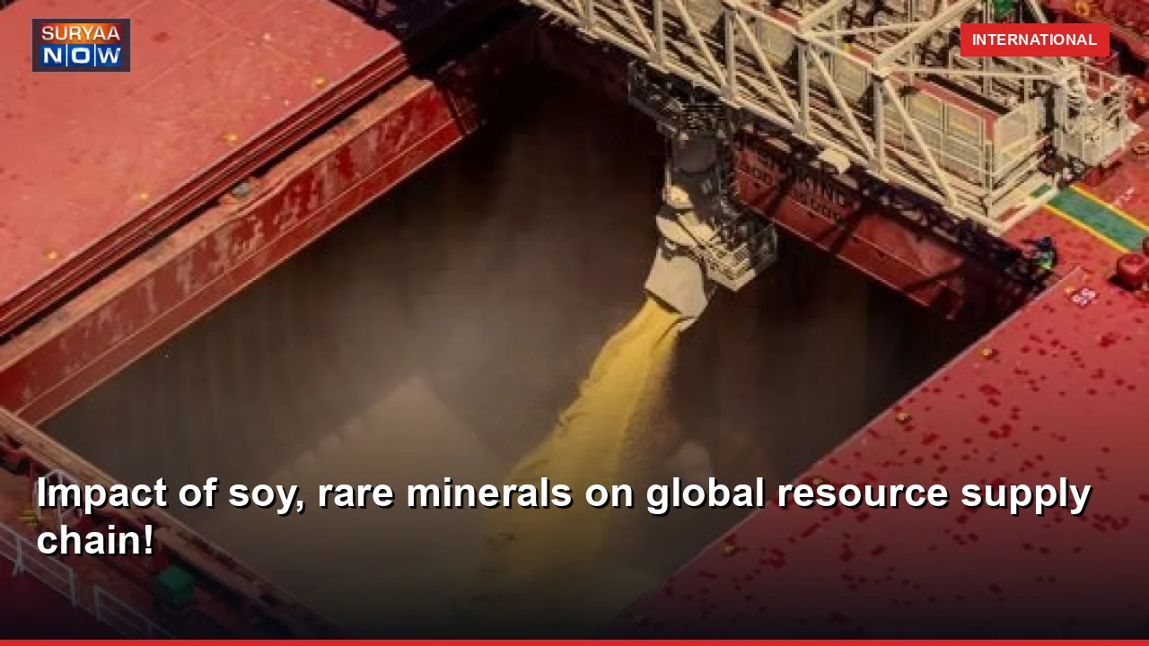 Impact of soy, rare minerals on global resource supply chain!
