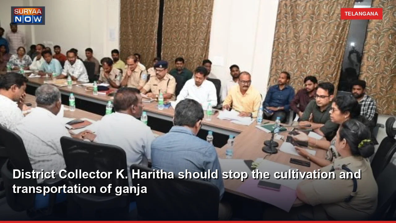 District Collector K. Haritha should stop the cultivation and transportation of ganja