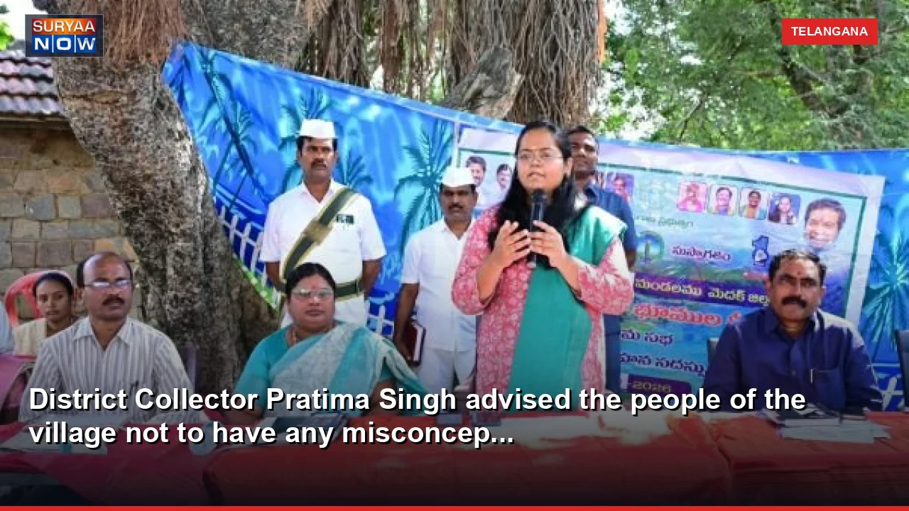 District Collector Pratima Singh advised the people of the village not to have any misconcep...